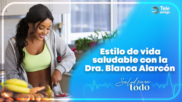 Estilo de vida saludable con la Dra. Blanca Alarcón – Salud para Todo